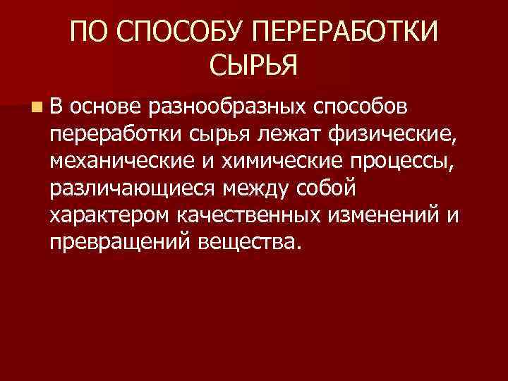 ПО СПОСОБУ ПЕРЕРАБОТКИ СЫРЬЯ n. В основе разнообразных способов переработки сырья лежат физические, механические