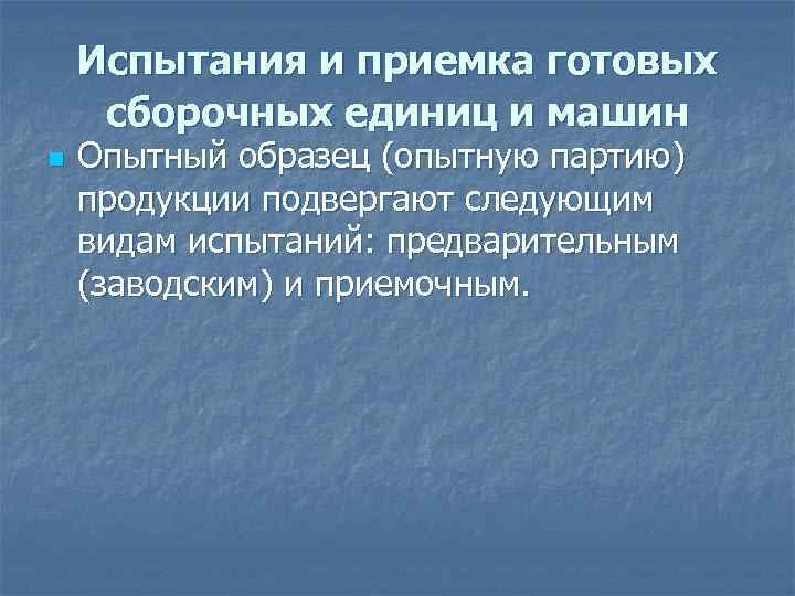 Испытания и приемка готовых сборочных единиц и машин n Опытный образец (опытную партию) продукции
