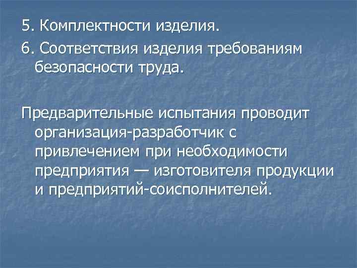 5. Комплектности изделия. 6. Соответствия изделия требованиям безопасности труда. Предварительные испытания проводит организация разработчик
