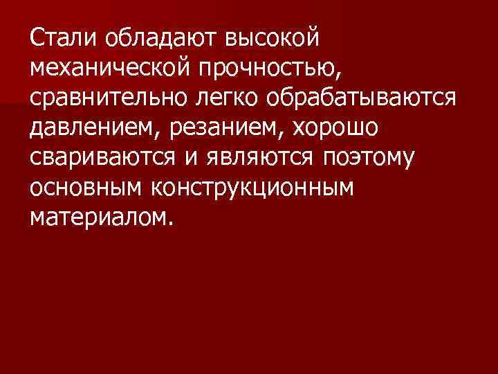 Стали обладают высокой механической прочностью, сравнительно легко обрабатываются давлением, резанием, хорошо свариваются и являются