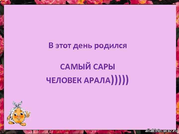 В этот день родился САМЫЙ САРЫ ЧЕЛОВЕК АРАЛА))))) 