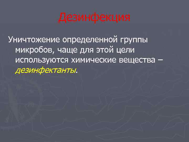 Дезинфекция Уничтожение определенной группы микробов, чаще для этой цели используются химические вещества – дезинфектанты.