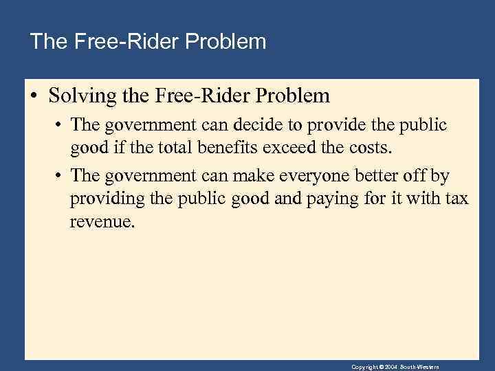 The Free-Rider Problem • Solving the Free-Rider Problem • The government can decide to