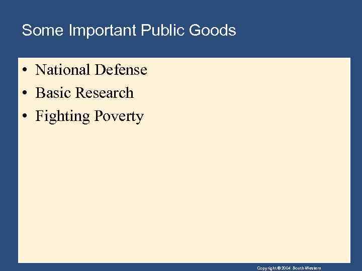 Some Important Public Goods • National Defense • Basic Research • Fighting Poverty Copyright