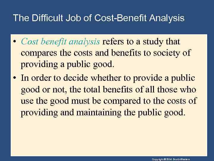 The Difficult Job of Cost-Benefit Analysis • Cost benefit analysis refers to a study