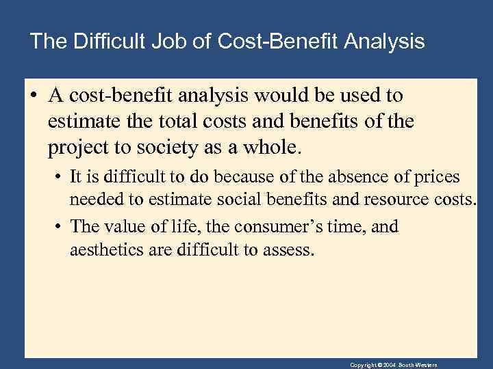 The Difficult Job of Cost-Benefit Analysis • A cost-benefit analysis would be used to