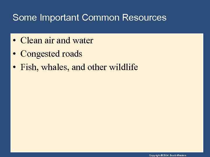 Some Important Common Resources • Clean air and water • Congested roads • Fish,