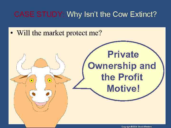 CASE STUDY: Why Isn’t the Cow Extinct? • Will the market protect me? Private
