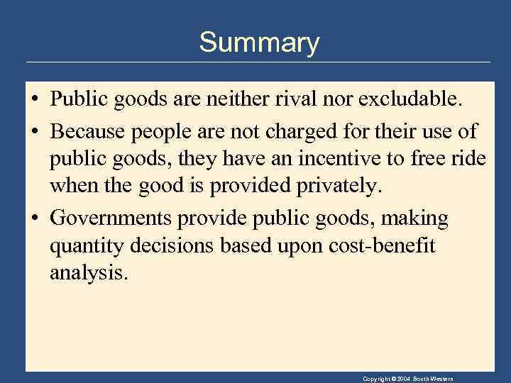 Summary • Public goods are neither rival nor excludable. • Because people are not