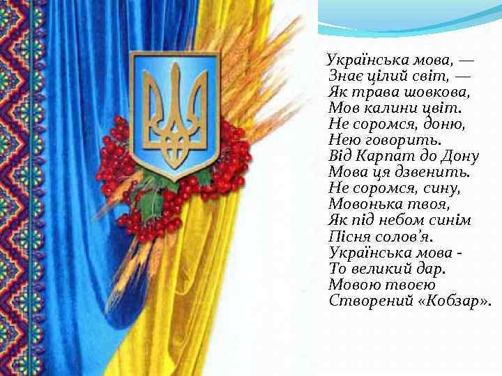  Українська мова, — Знає цілий світ, — Як трава шовкова, Мов калини цвіт.