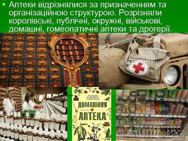 § Аптеки відрізнялися за призначенням та організаційною структурою. Розрізняли королівські, публічні, окружні, військові, домашні,