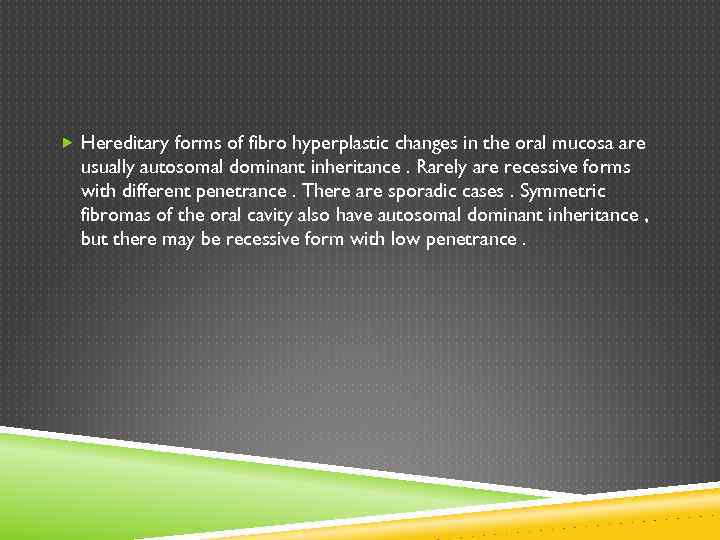  Hereditary forms of fibro hyperplastic changes in the oral mucosa are usually autosomal