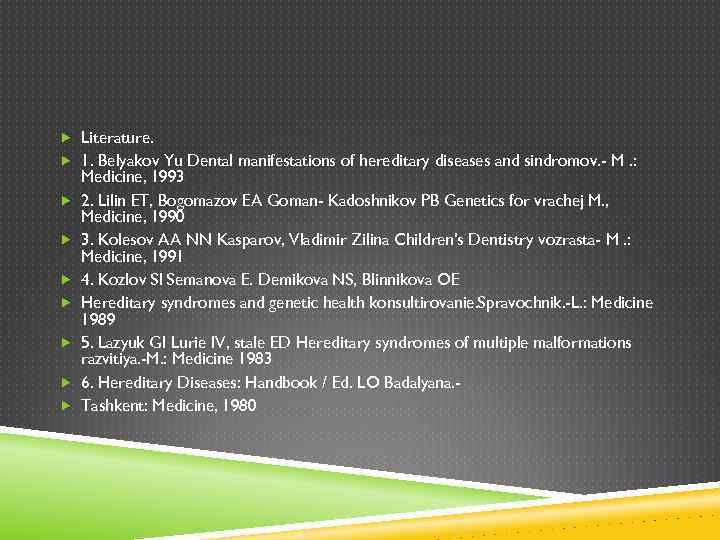  Literature. 1. Belyakov Yu Dental manifestations of hereditary diseases and sindromov. - M.