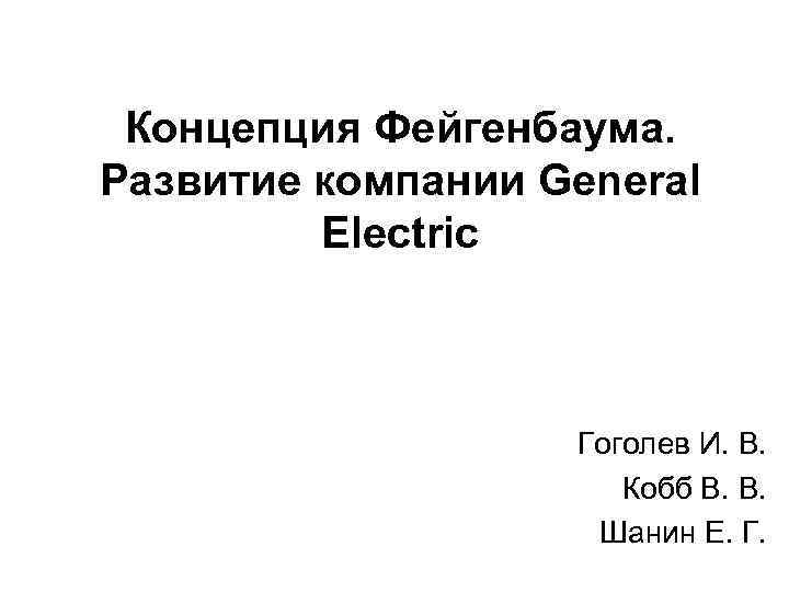 Концепция Фейгенбаума. Развитие компании General Electric Гоголев И. В. Кобб В. В. Шанин Е.