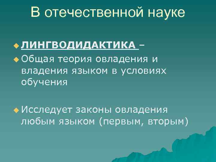 В отечественной науке u ЛИНГВОДИДАКТИКА – u Общая теория овладения и владения языком в