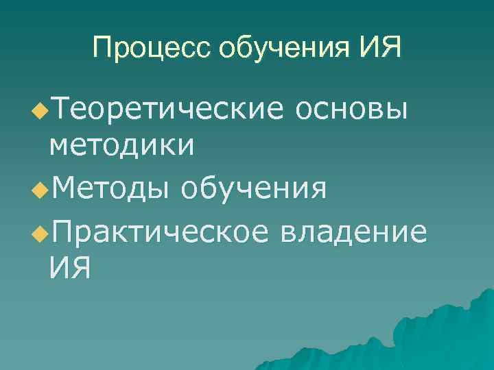 Процесс обучения ИЯ u. Теоретические основы методики u. Методы обучения u. Практическое владение ИЯ