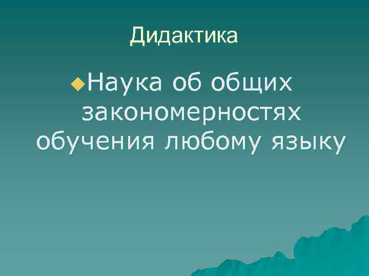 Дидактика u. Наука об общих закономерностях обучения любому языку 