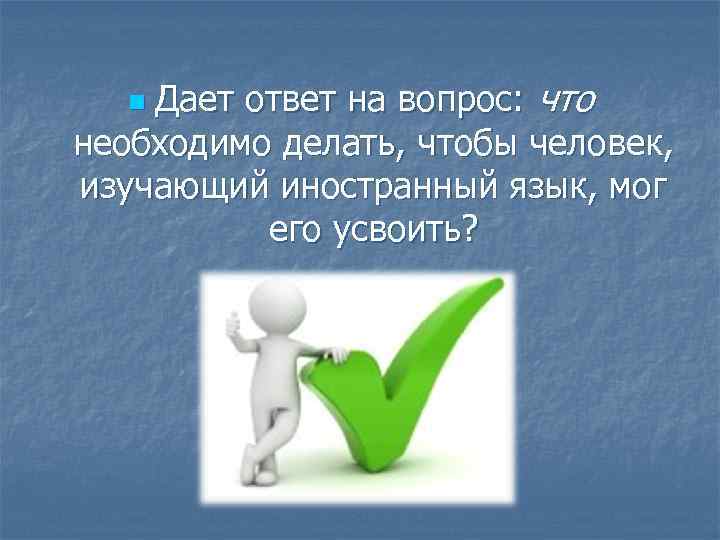 Дает ответ на вопрос: что необходимо делать, чтобы человек, изучающий иностранный язык, мог его