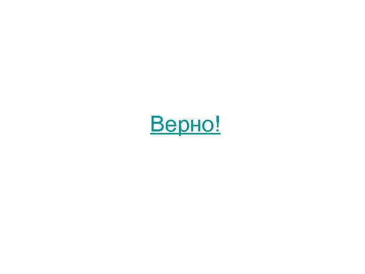 Верно! 