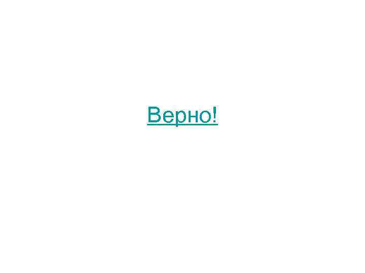 Верно! 