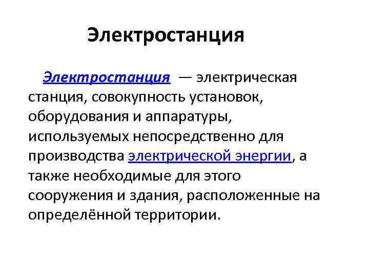 Электростанция — электрическая станция, совокупность установок, оборудования и аппаратуры, используемых непосредственно для производства электрической