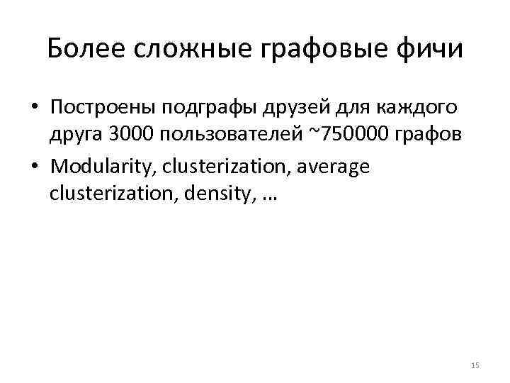 Более сложные графовые фичи • Построены подграфы друзей для каждого друга 3000 пользователей ~750000