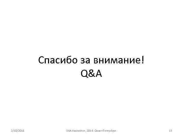 Спасибо за внимание! Q&A 2/10/2018 SNA Hackathon, 2014. Санкт-Петербург. 13 