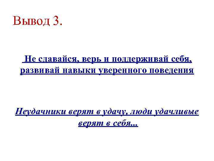 Вывод 3. Не сдавайся, верь и поддерживай себя, развивай навыки уверенного поведения Неудачники верят