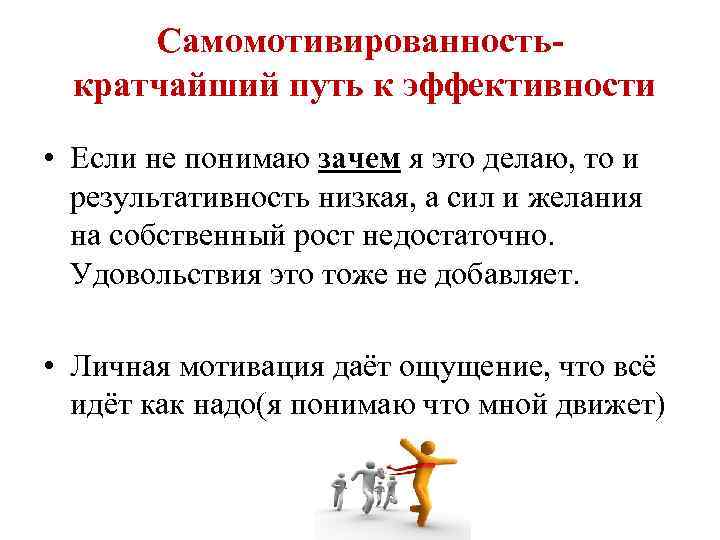 Самомотивированностькратчайший путь к эффективности • Если не понимаю зачем я это делаю, то и