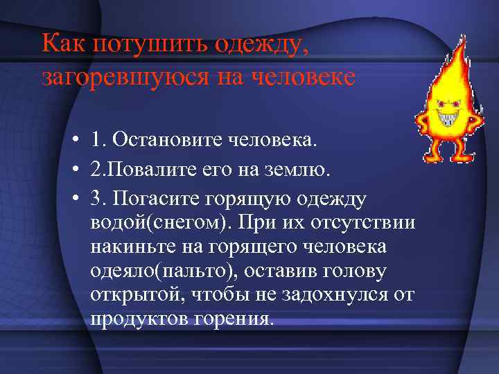 Как потушить одежду, загоревшуюся на человеке • 1. Остановите человека. • 2. Повалите его