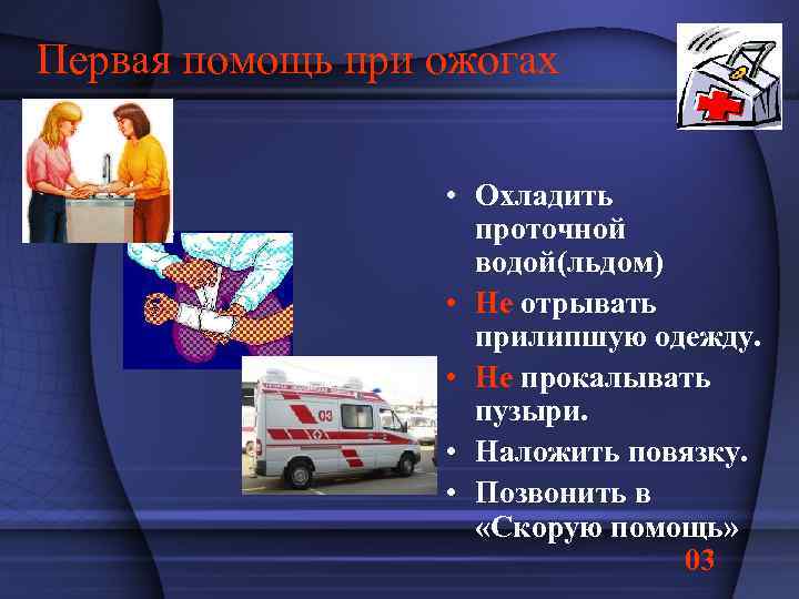 Первая помощь при ожогах • Охладить проточной водой(льдом) • Не отрывать прилипшую одежду. •