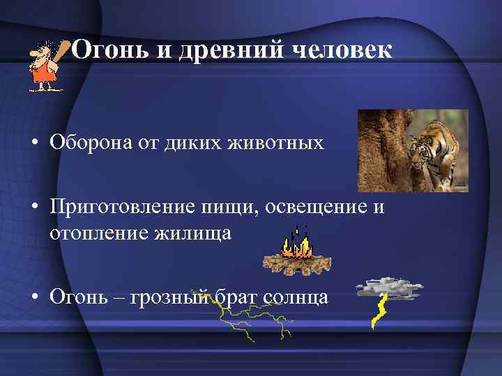 Огонь и древний человек • Оборона от диких животных • Приготовление пищи, освещение и