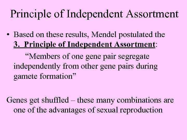 Principle of Independent Assortment • Based on these results, Mendel postulated the 3. Principle