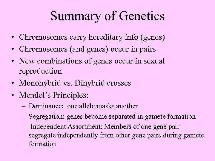 Summary of Genetics • Chromosomes carry hereditary info (genes) • Chromosomes (and genes) occur