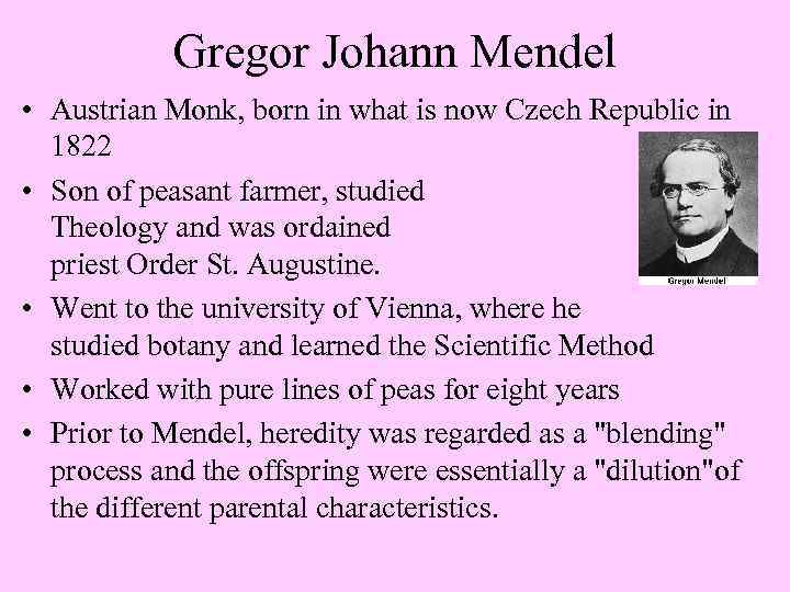 Gregor Johann Mendel • Austrian Monk, born in what is now Czech Republic in