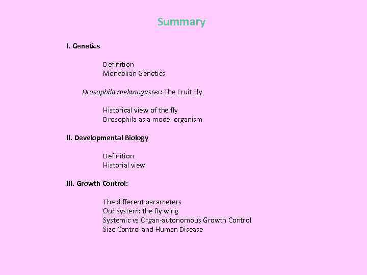 Summary I. Genetics Definition Mendelian Genetics Drosophila melanogaster: The Fruit Fly Historical view of