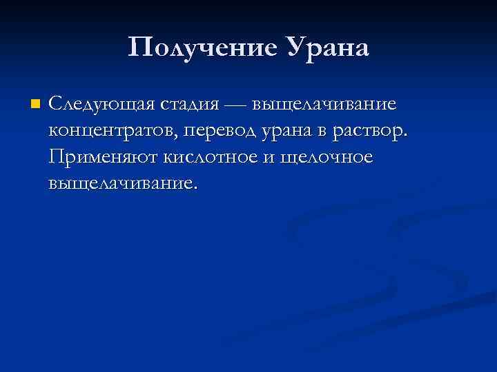 Получение Урана n Следующая стадия — выщелачивание концентратов, перевод урана в раствор. Применяют кислотное