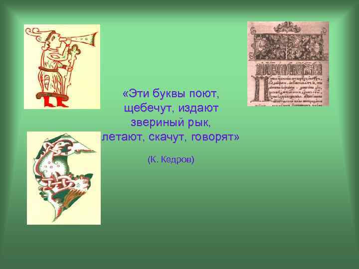  «Эти буквы поют, щебечут, издают звериный рык, летают, скачут, говорят» (К. Кедров) 