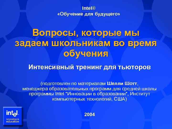 Intel® «Обучение для будущего» Вопросы, которые мы задаем школьникам во время обучения Интенсивный тренинг