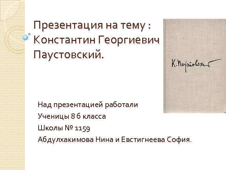 Презентация на тему : Константин Георгиевич Паустовский. Над презентацией работали Ученицы 8 б класса
