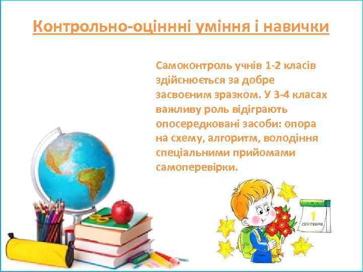 Контрольно-оціннні уміння і навички Самоконтроль учнів 1 -2 класів здійснюється за добре засвоєним зразком.