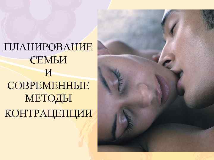 ПЛАНИРОВАНИЕ СЕМЬИ И СОВРЕМЕННЫЕ МЕТОДЫ КОНТРАЦЕПЦИИ 