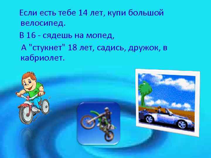 Если есть тебе 14 лет, купи большой велосипед. В 16 - сядешь на мопед,