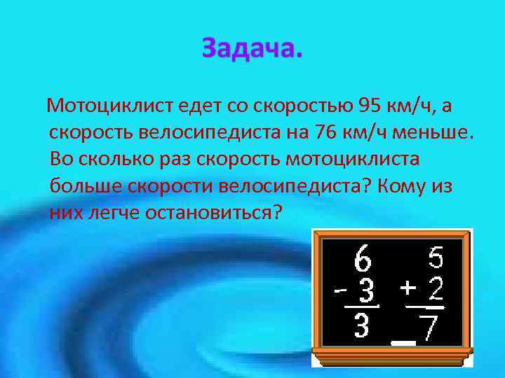 Мотоциклист едет со скоростью 95 км/ч, а скорость велосипедиста на 76 км/ч меньше. Во