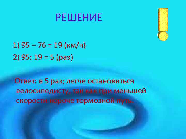 РЕШЕНИЕ 1) 95 – 76 = 19 (км/ч) 2) 95: 19 = 5 (раз)