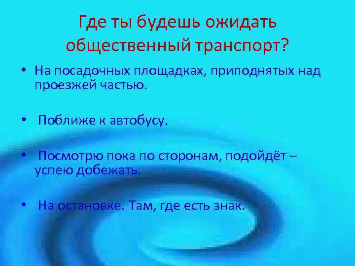 Где ты будешь ожидать общественный транспорт? • На посадочных площадках, приподнятых над проезжей частью.