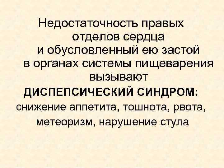 Недостаточность правых отделов сердца и обусловленный ею застой в органах системы пищеварения вызывают ДИСПЕПСИЧЕСКИЙ