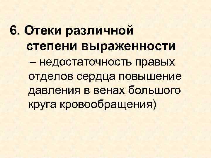 6. Отеки различной степени выраженности – недостаточность правых отделов сердца повышение давления в венах