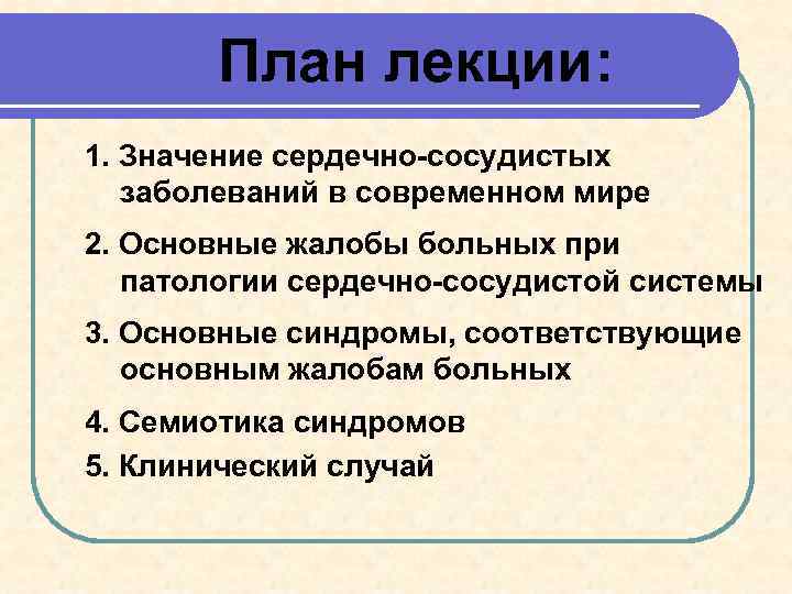 План лекции: 1. Значение сердечно-сосудистых заболеваний в современном мире 2. Основные жалобы больных при