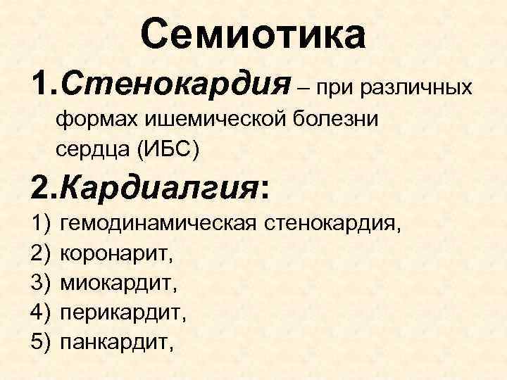 Семиотика 1. Стенокардия – при различных формах ишемической болезни сердца (ИБС) 2. Кардиалгия: 1)